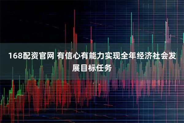 168配资官网 有信心有能力实现全年经济社会发展目标任务