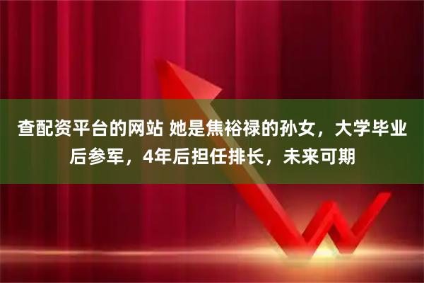 查配资平台的网站 她是焦裕禄的孙女，大学毕业后参军，4年后担任排长，未来可期